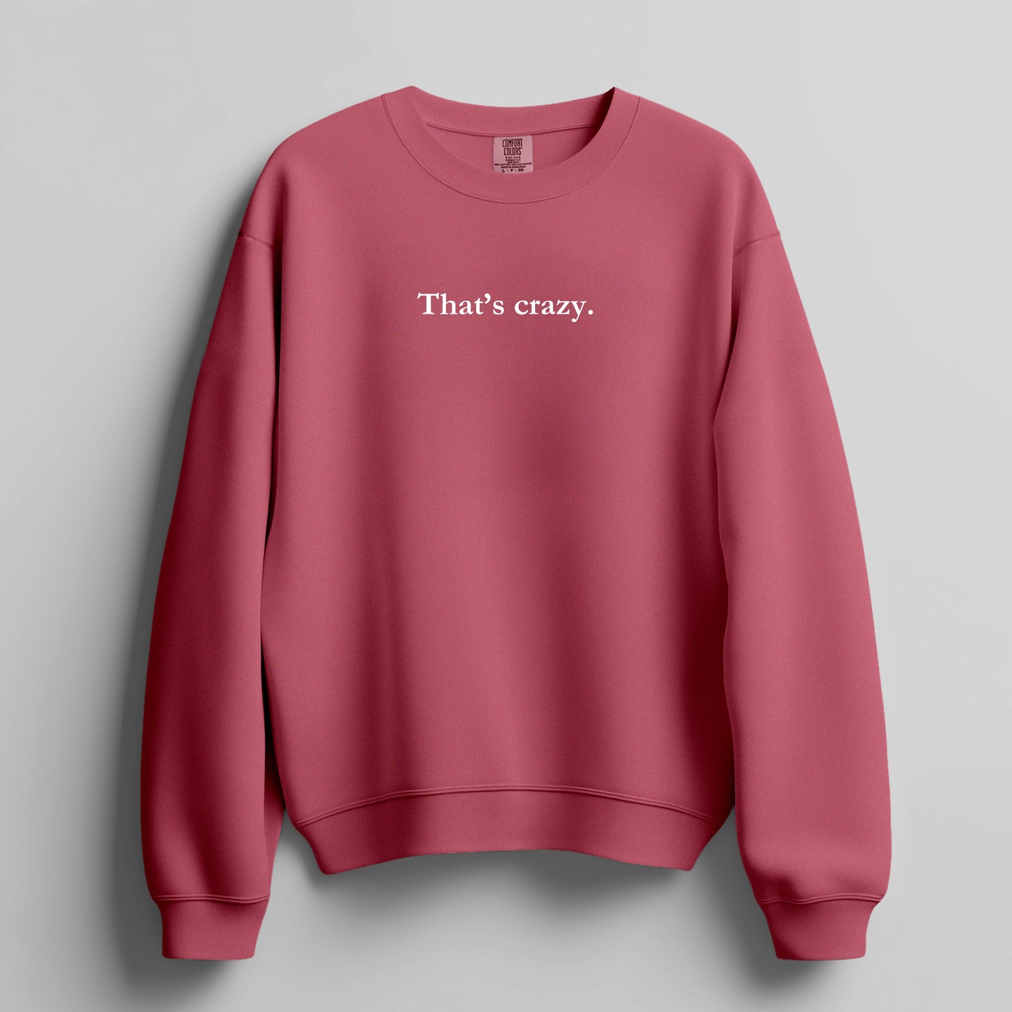 That's crazy. - sweatshirt
