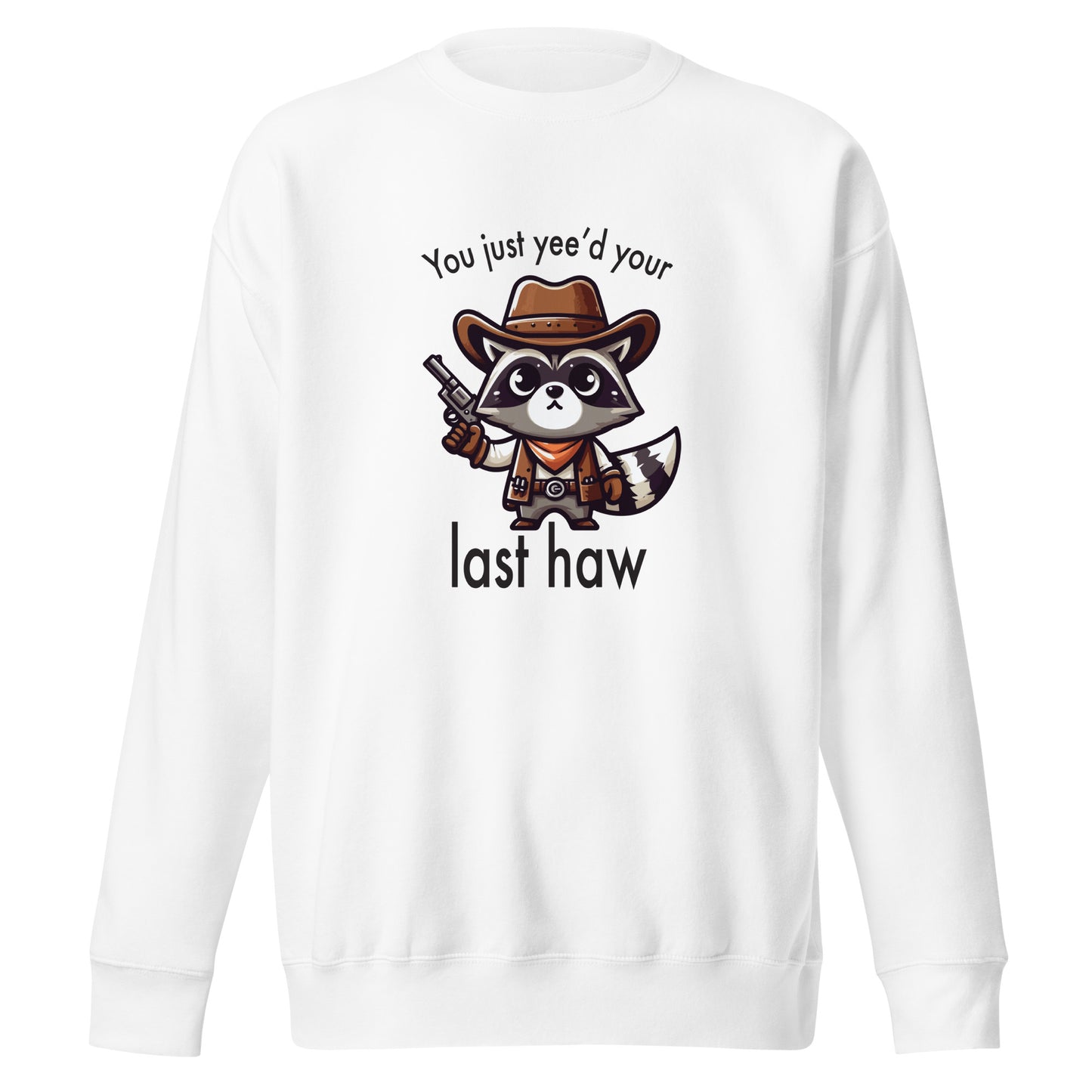 You just yee'd your last haw - Sweatshirt