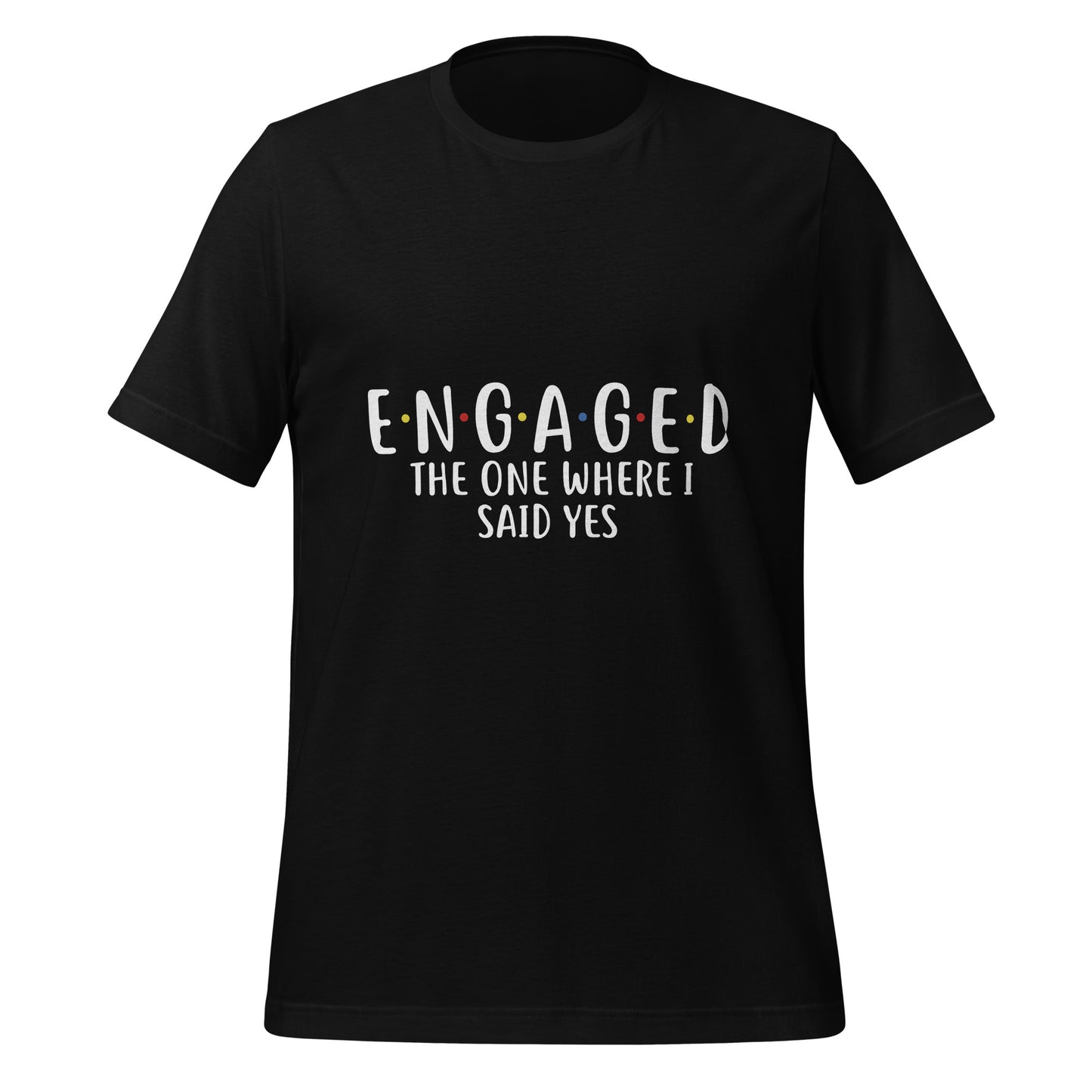 The one where I said yes. T-shirt
