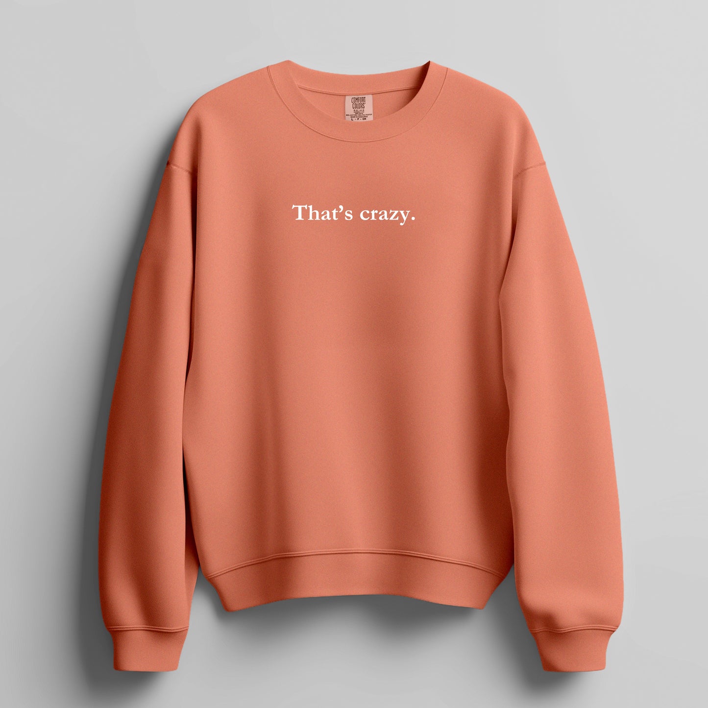 That's crazy. - sweatshirt