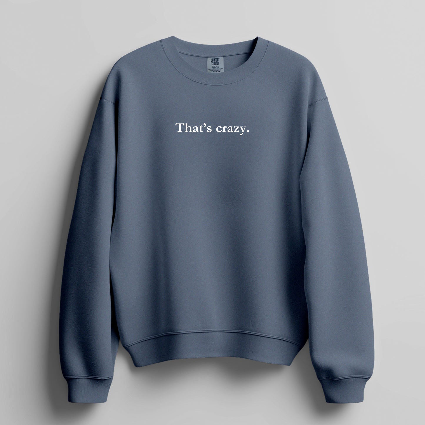 That's crazy. - sweatshirt