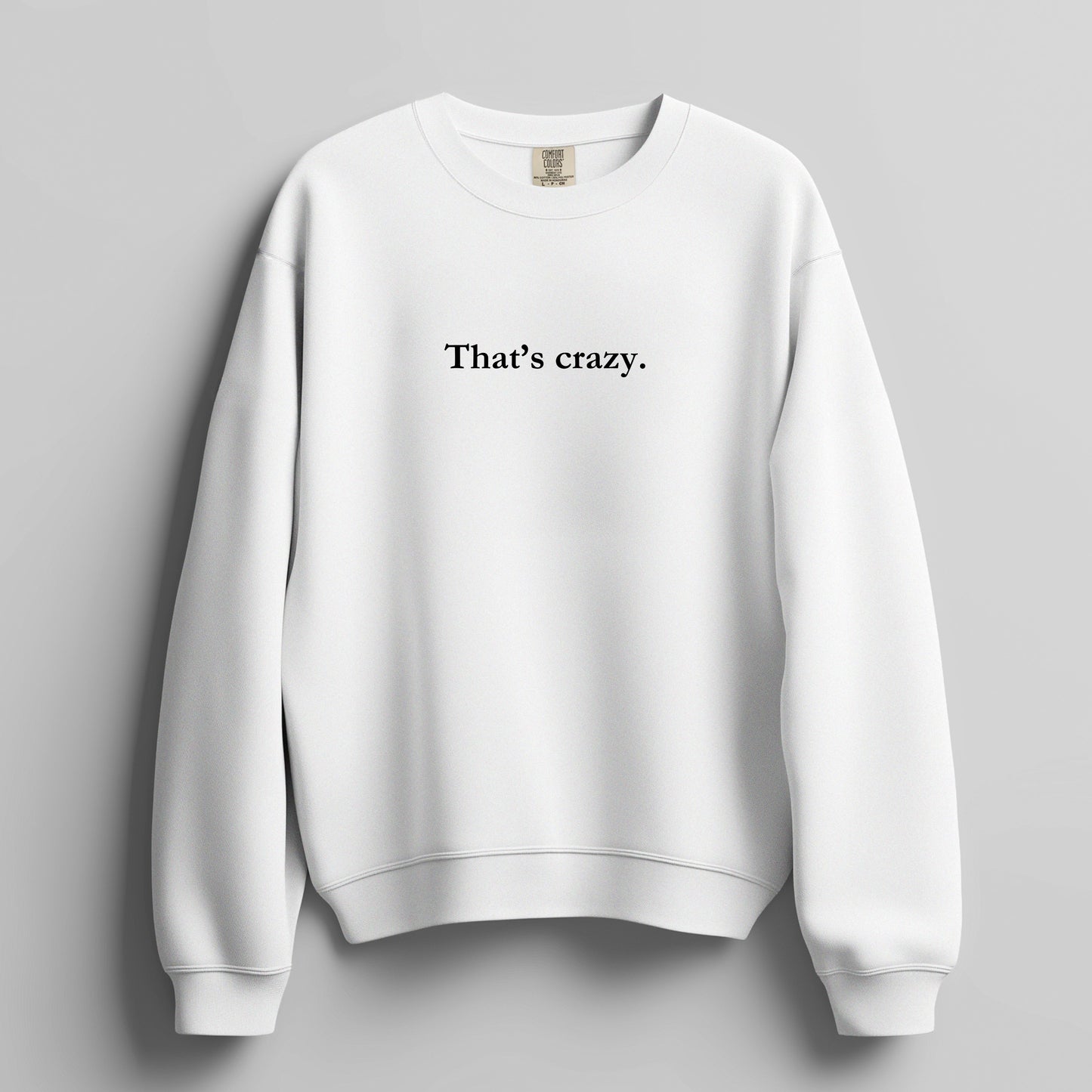 That's crazy. - sweatshirt