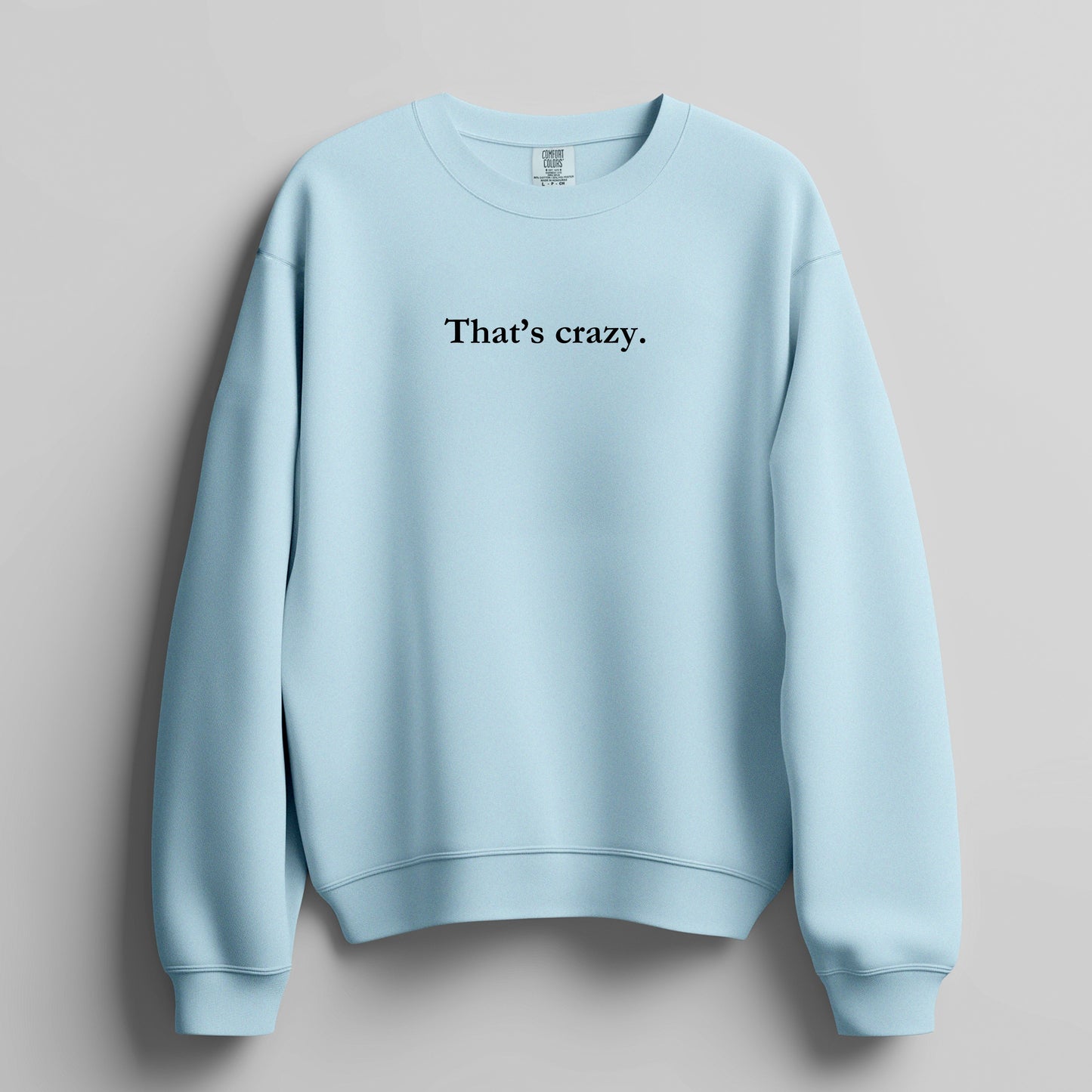 That's crazy. - sweatshirt