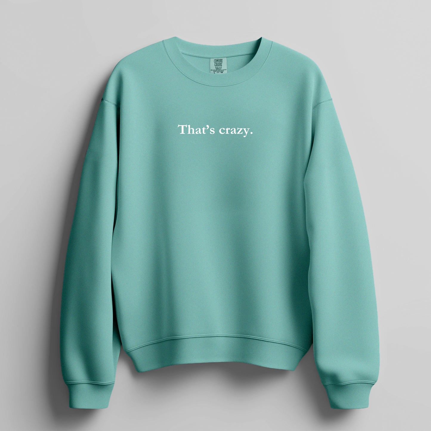 That's crazy. - sweatshirt