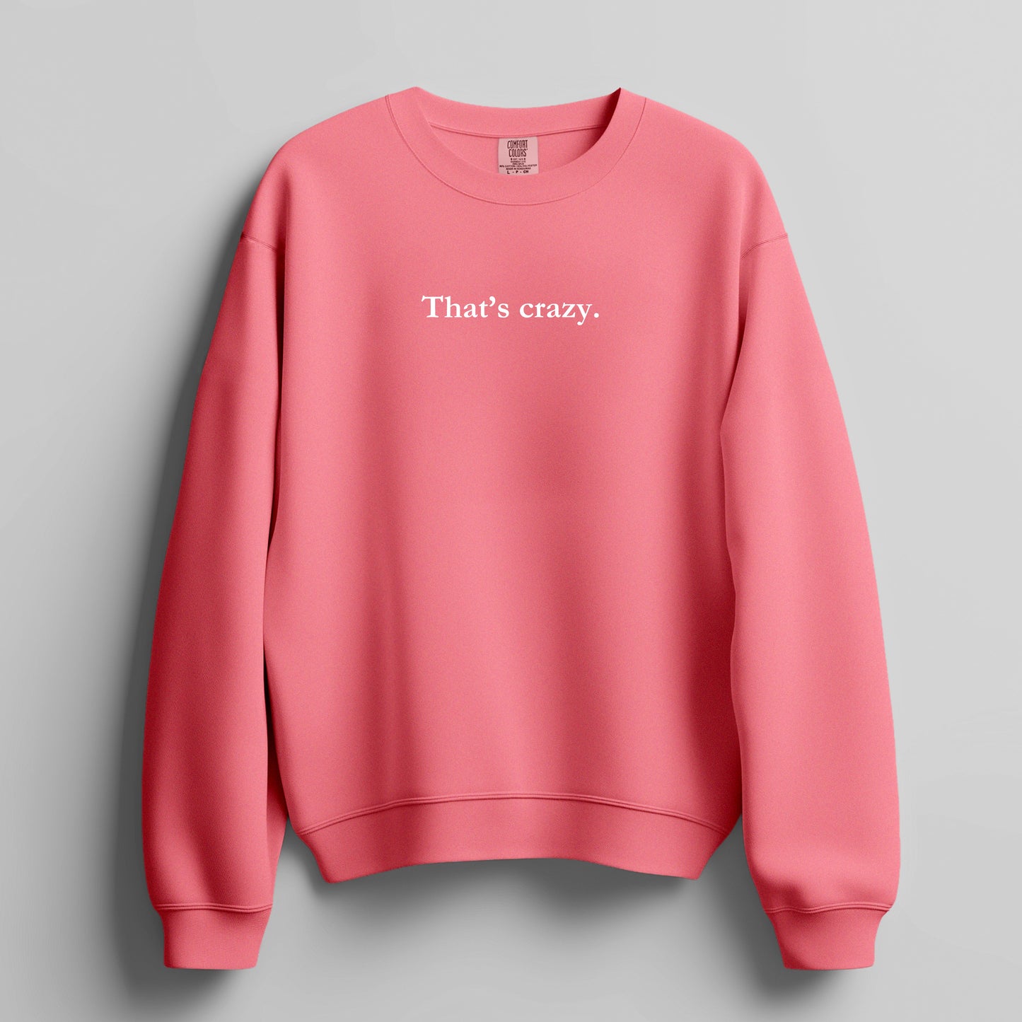 That's crazy. - sweatshirt