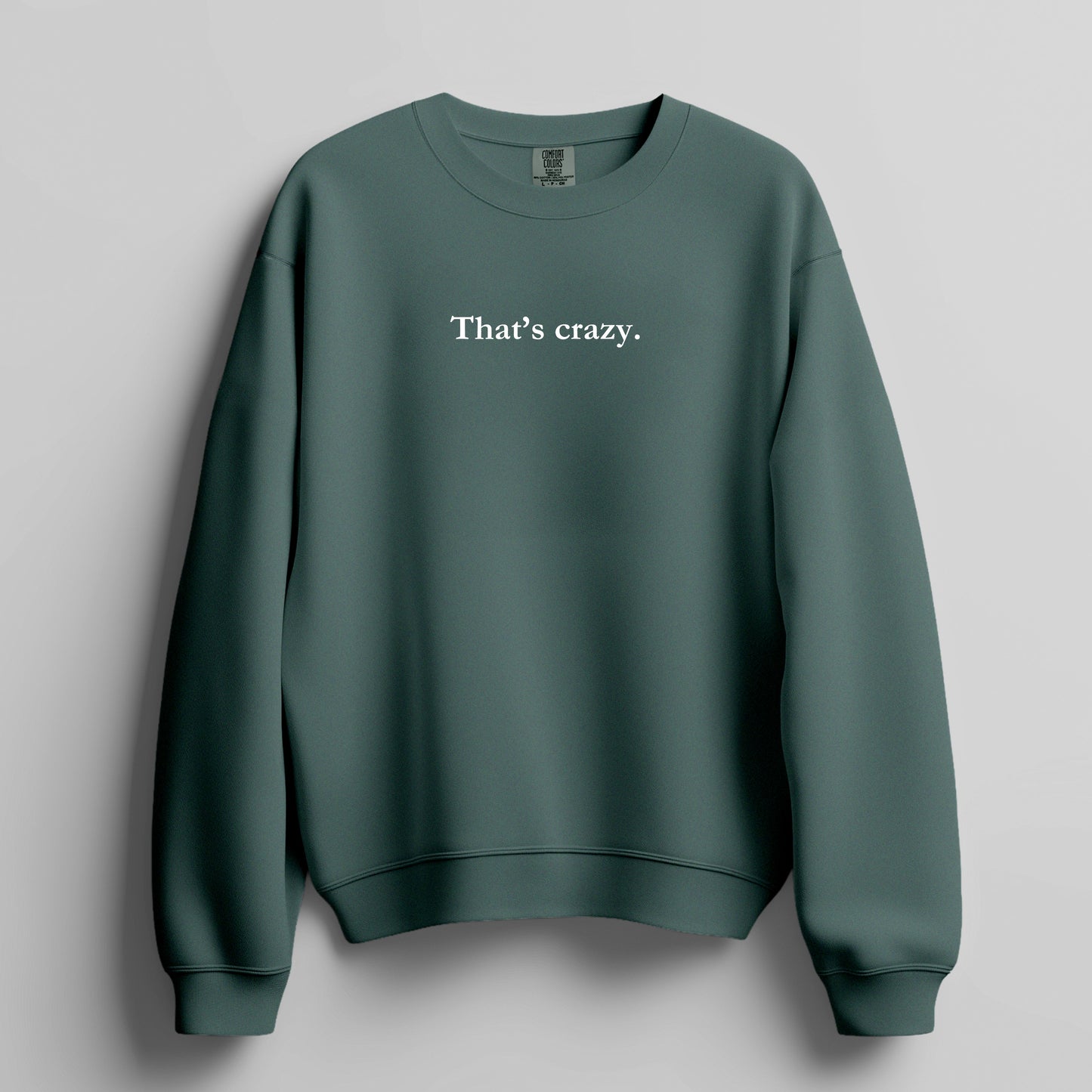 That's crazy. - sweatshirt