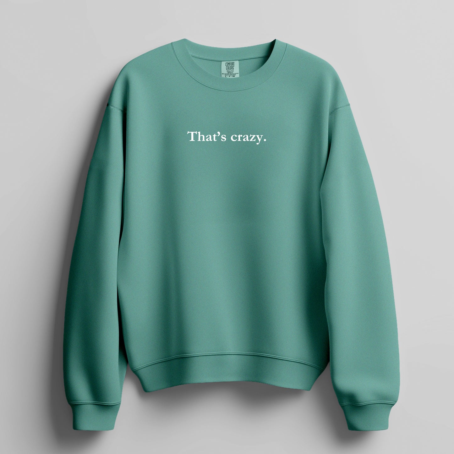 That's crazy. - sweatshirt
