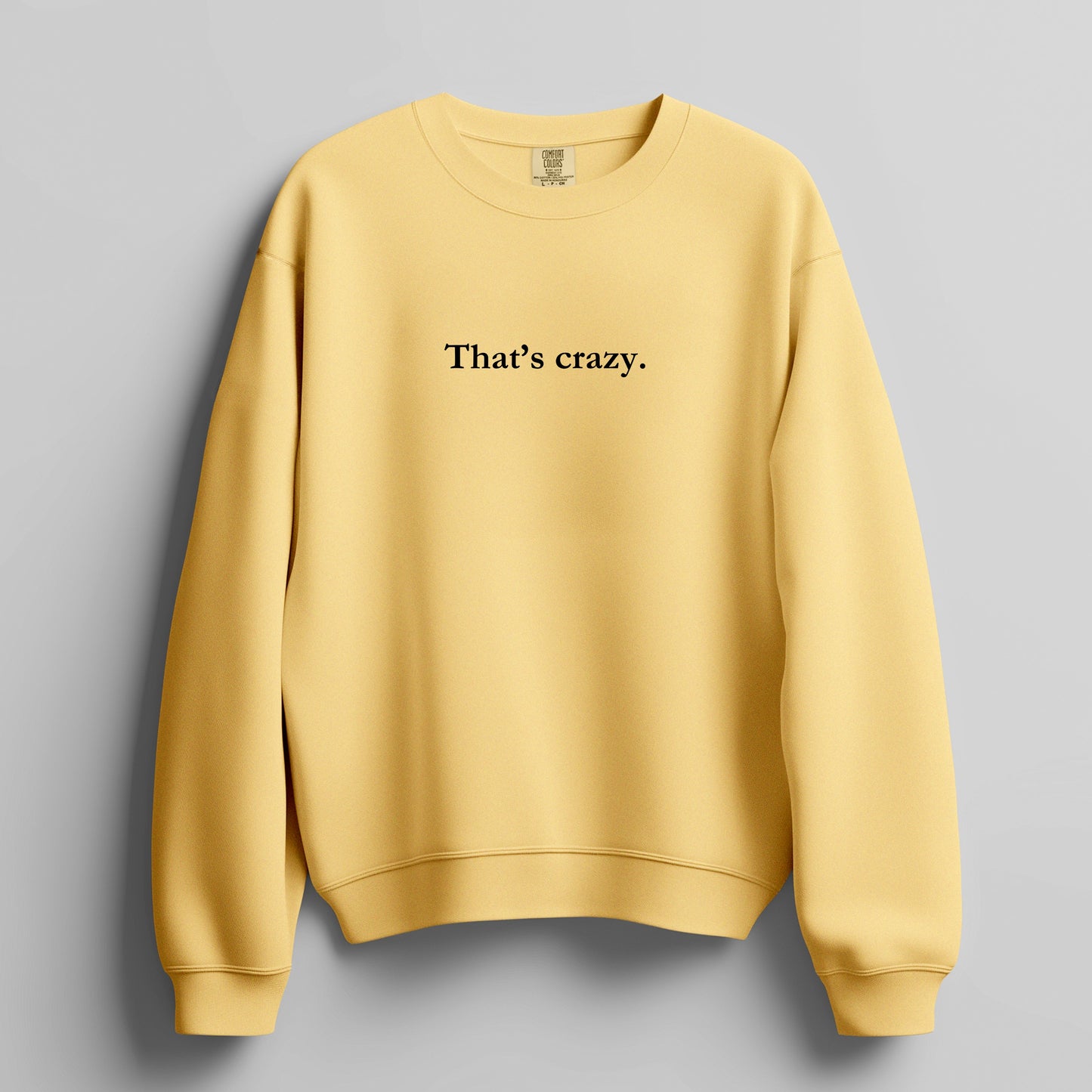That's crazy. - sweatshirt