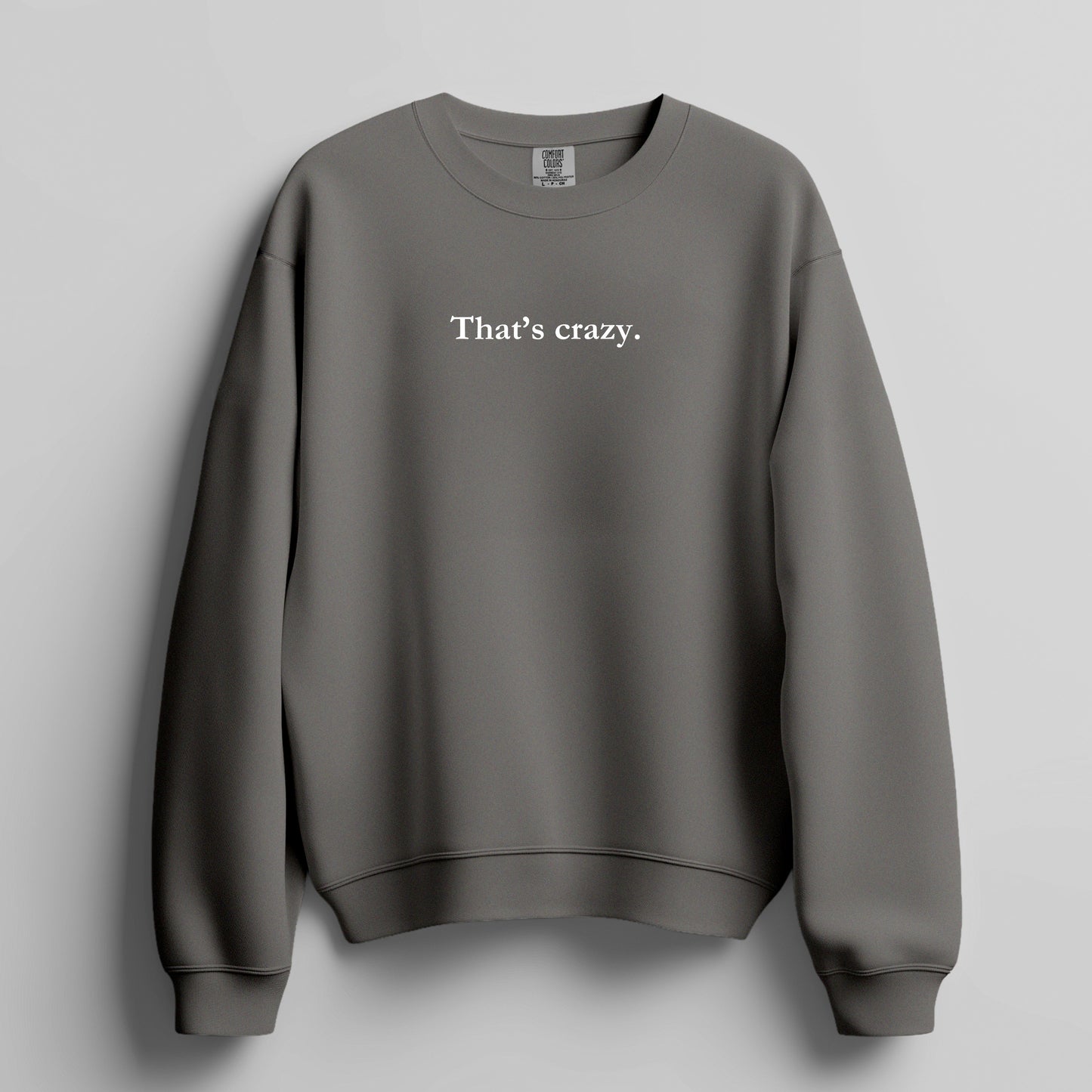 That's crazy. - sweatshirt