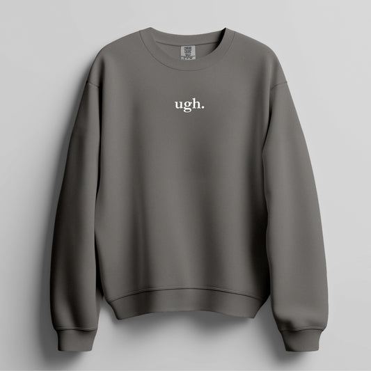 ugh. - Sweatshirt