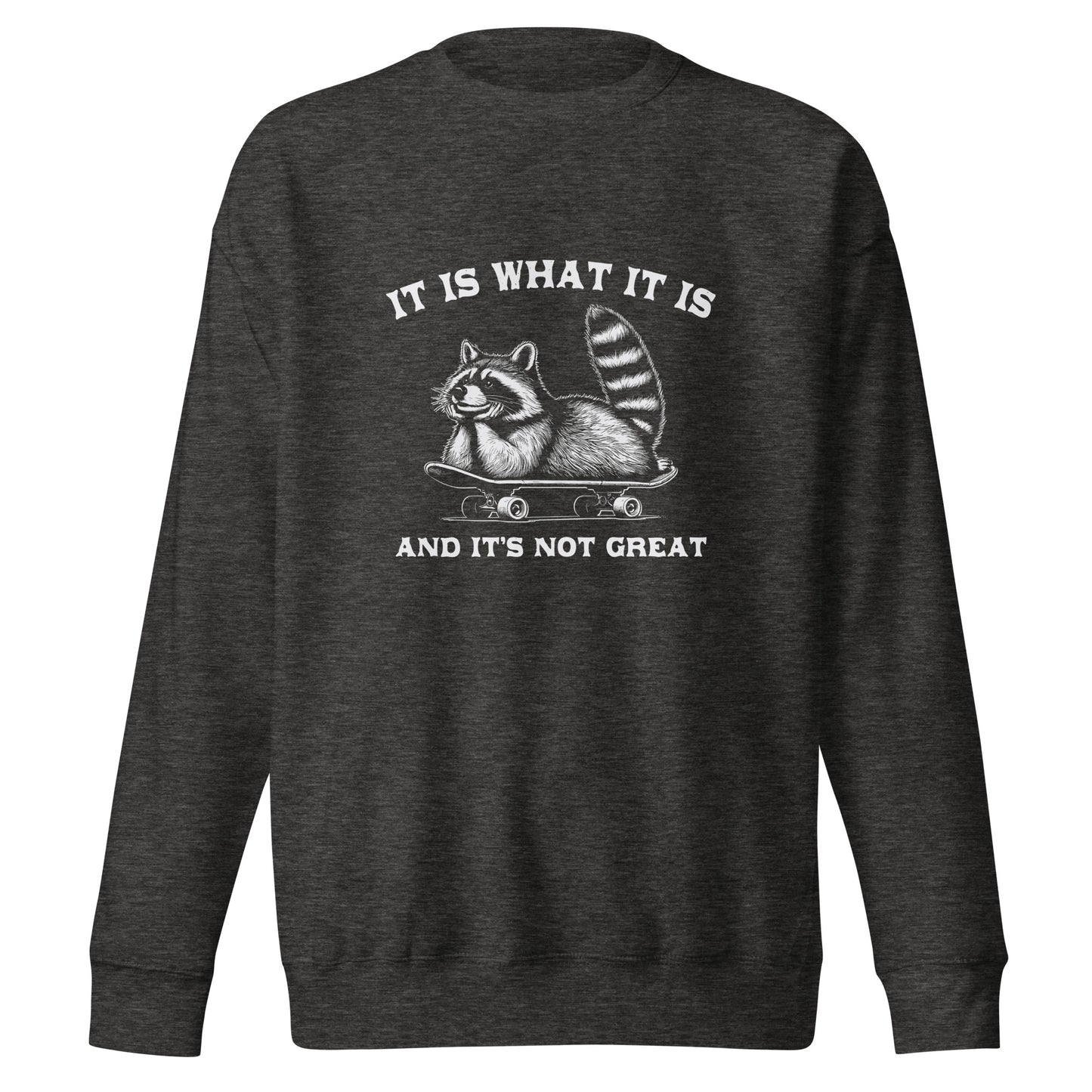 It is what it is - Sweatshirt