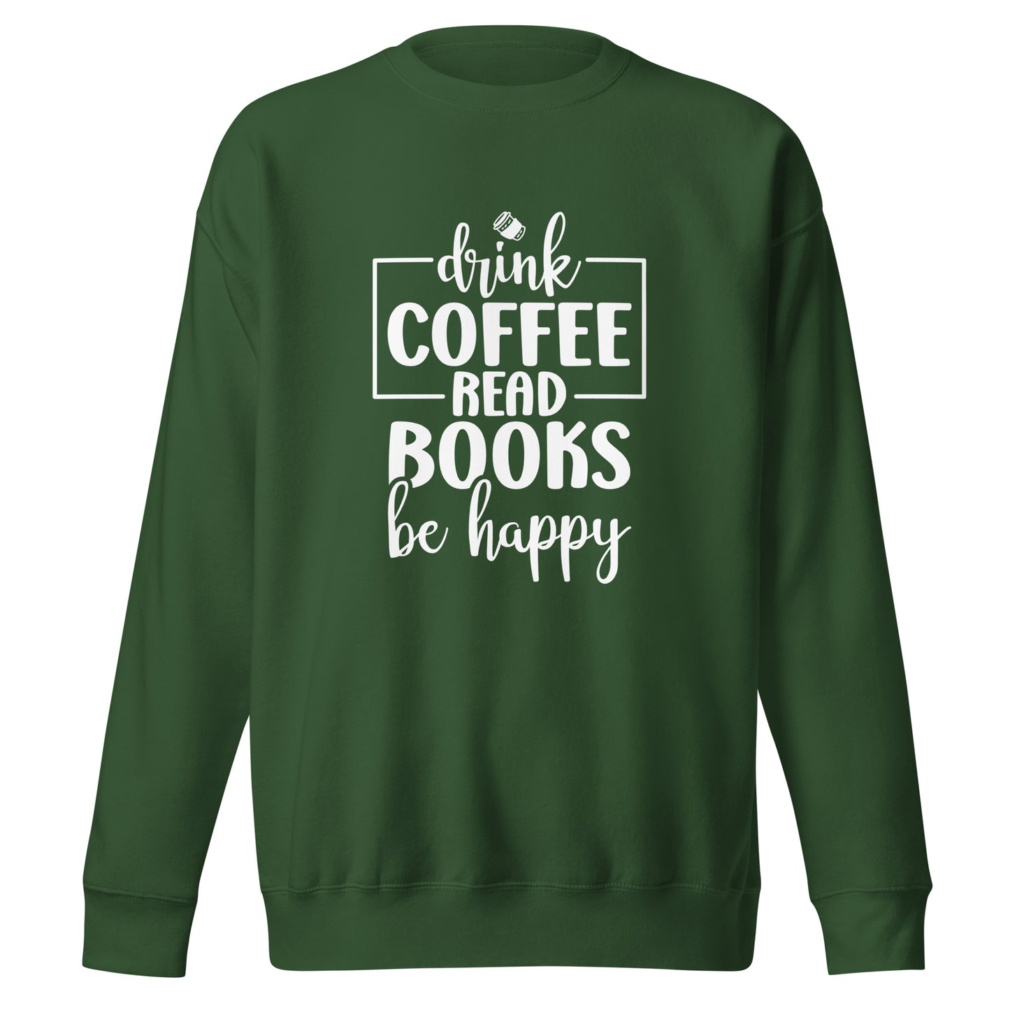 Drink Coffee, Read Books, Be Happy - Sweatshirt