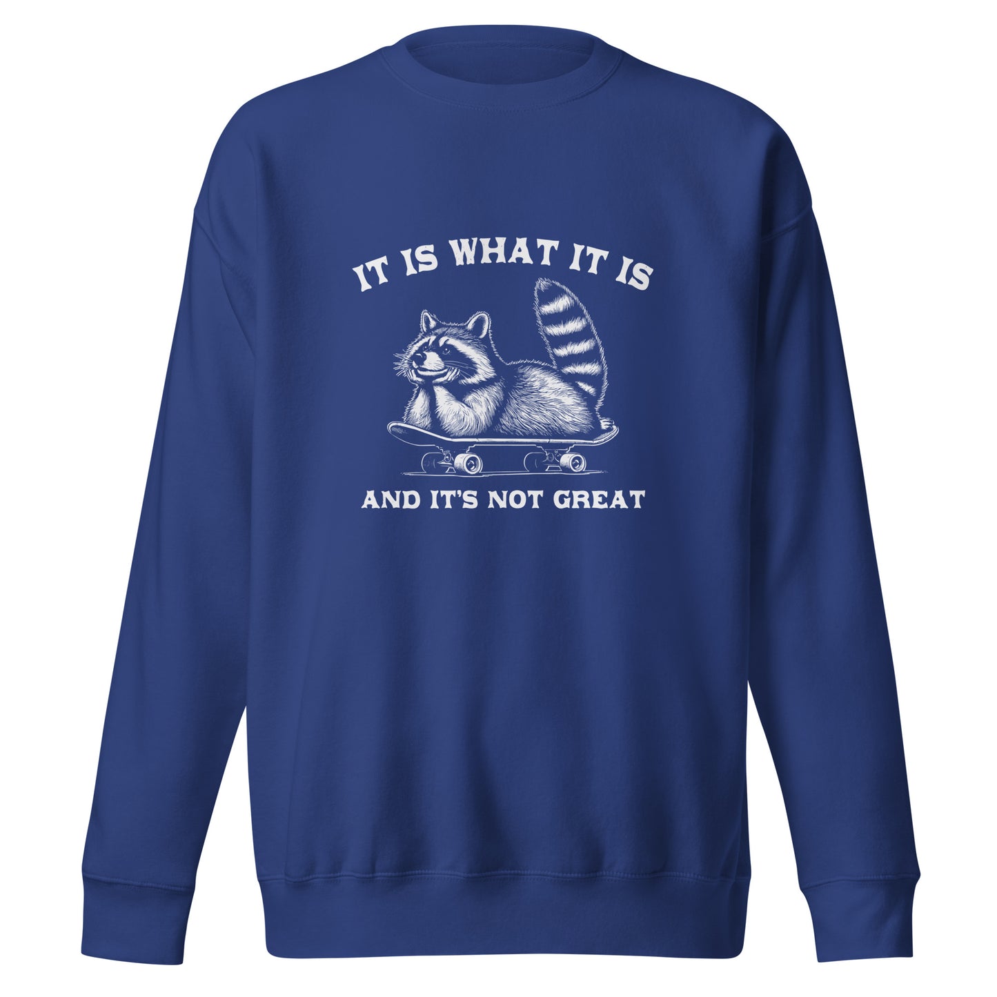 It is what it is - Sweatshirt
